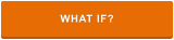 WHAT IF?