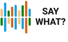 SAY WHAT?
